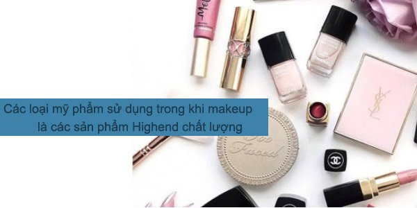 Mỹ phẩm Highend chất lượng tốt nhất được sử dụng khi makeup tại nhà cho khách hàng